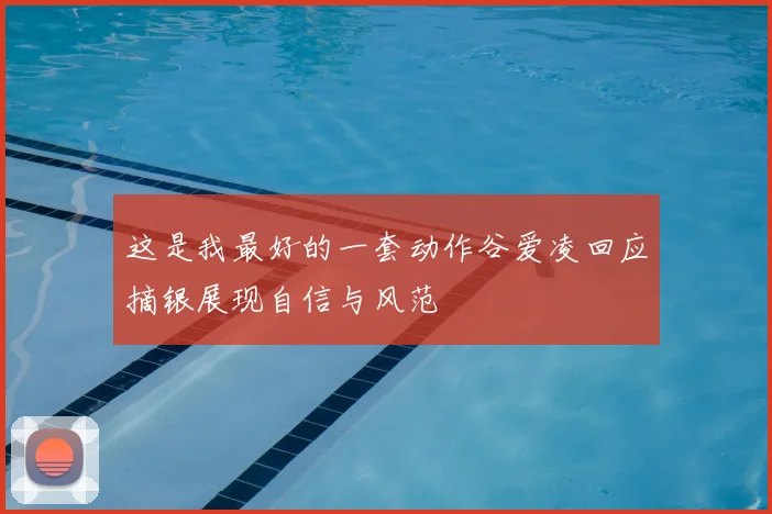 这是我最好的一套动作谷爱凌回应摘银展现自信与风范