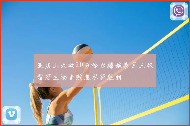 亚历山大砍20分哈尔滕施泰因三双雷霆主场击败魔术获胜利