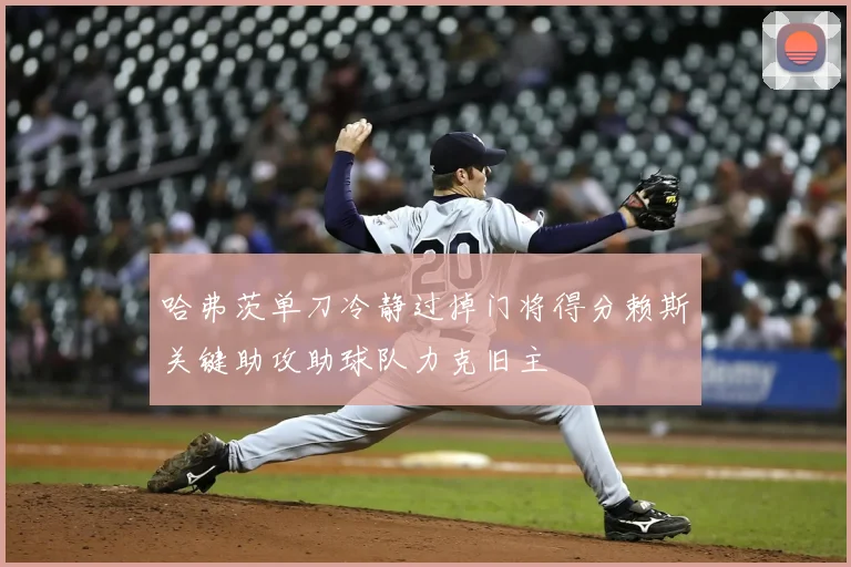 哈弗茨单刀冷静过掉门将得分赖斯关键助攻助球队力克旧主